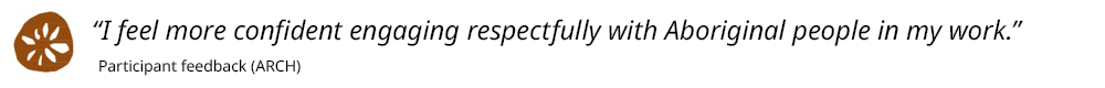 &ldquo;I feel more confident engaging respectfully with Aboriginal people in my work.&rdquo;