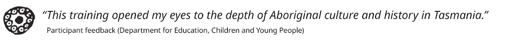&ldquo;This training opened my eyes to the depth of Aboriginal culture and history in Tasmania.&rdquo;
